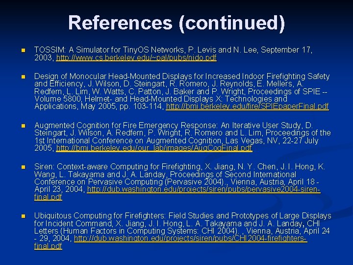 References (continued) n TOSSIM: A Simulator for Tiny. OS Networks, P. Levis and N.