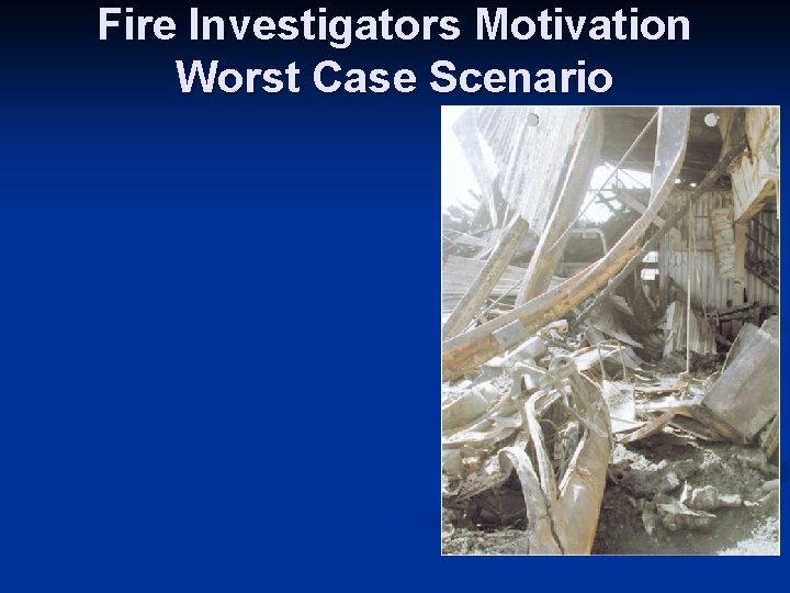 Fire Investigators Motivation Worst Case Scenario 