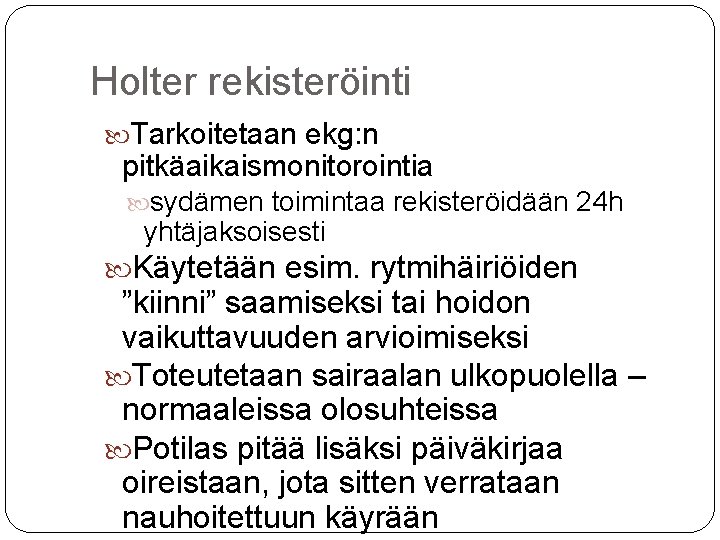 Holter rekisteröinti Tarkoitetaan ekg: n pitkäaikaismonitorointia sydämen toimintaa rekisteröidään 24 h yhtäjaksoisesti Käytetään esim.