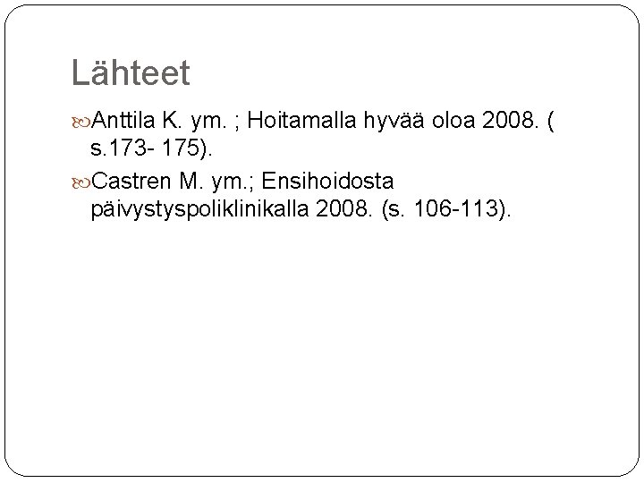Lähteet Anttila K. ym. ; Hoitamalla hyvää oloa 2008. ( s. 173 - 175).