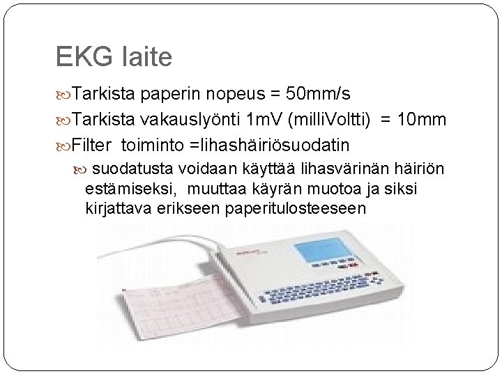 EKG laite Tarkista paperin nopeus = 50 mm/s Tarkista vakauslyönti 1 m. V (milli.
