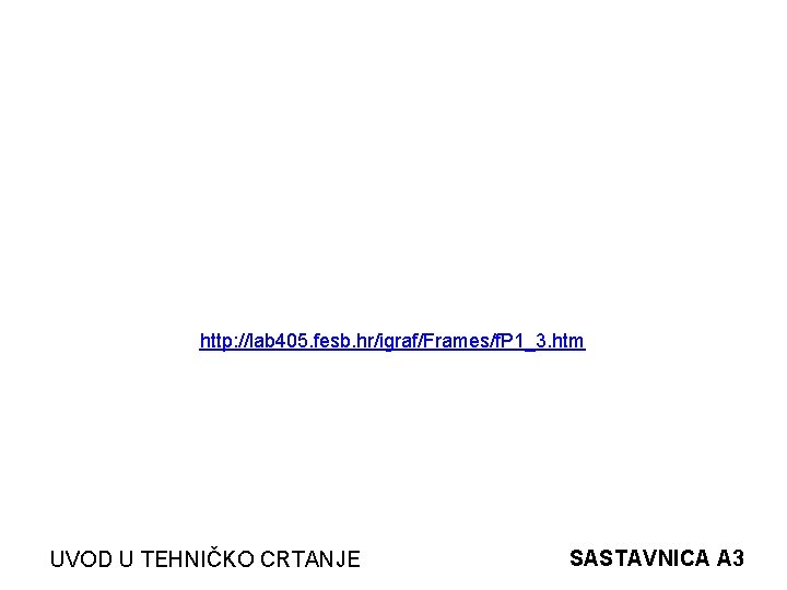 http: //lab 405. fesb. hr/igraf/Frames/f. P 1_3. htm UVOD U TEHNIČKO CRTANJE SASTAVNICA A