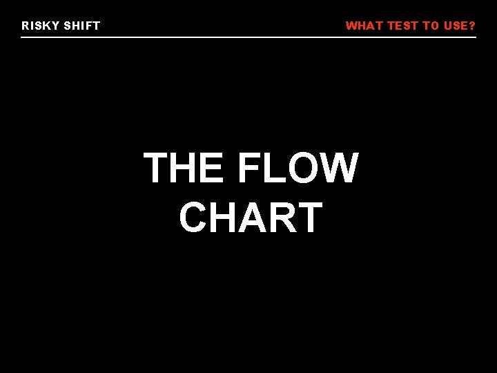 RISKY SHIFT WHAT TEST TO USE? THE FLOW CHART 