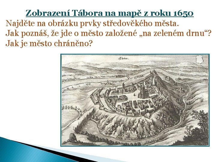 Zobrazení Tábora na mapě z roku 1650 Najděte na obrázku prvky středověkého města. Jak