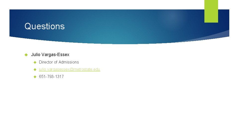 Questions Julio Vargas-Essex Director of Admissions julio. vargasessex@metrostate. edu 651 -793 -1317 