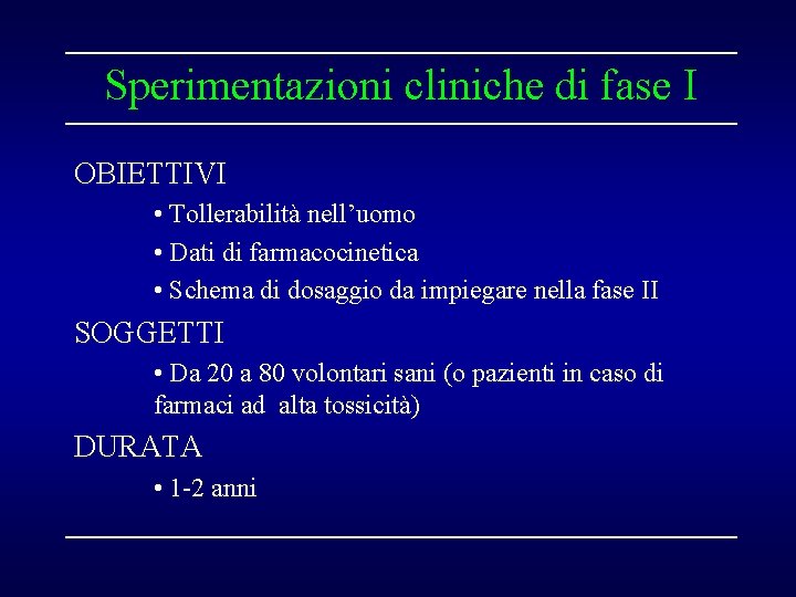 Sperimentazioni cliniche di fase I OBIETTIVI • Tollerabilità nell’uomo • Dati di farmacocinetica •