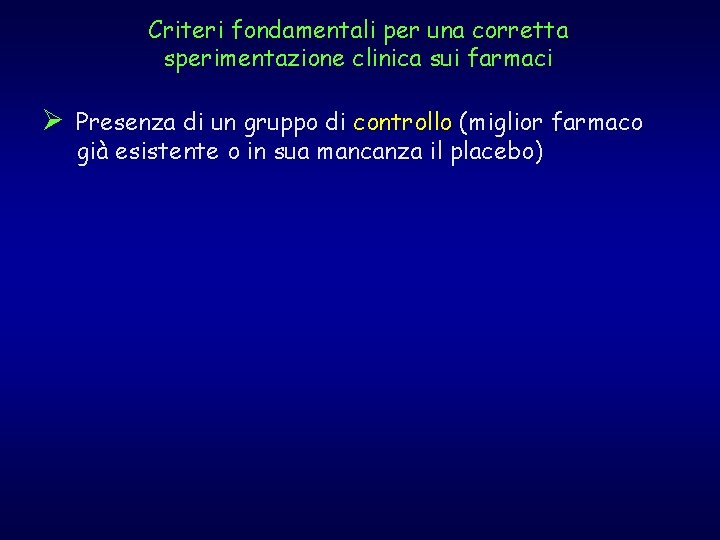 Criteri fondamentali per una corretta sperimentazione clinica sui farmaci Ø Presenza di un gruppo