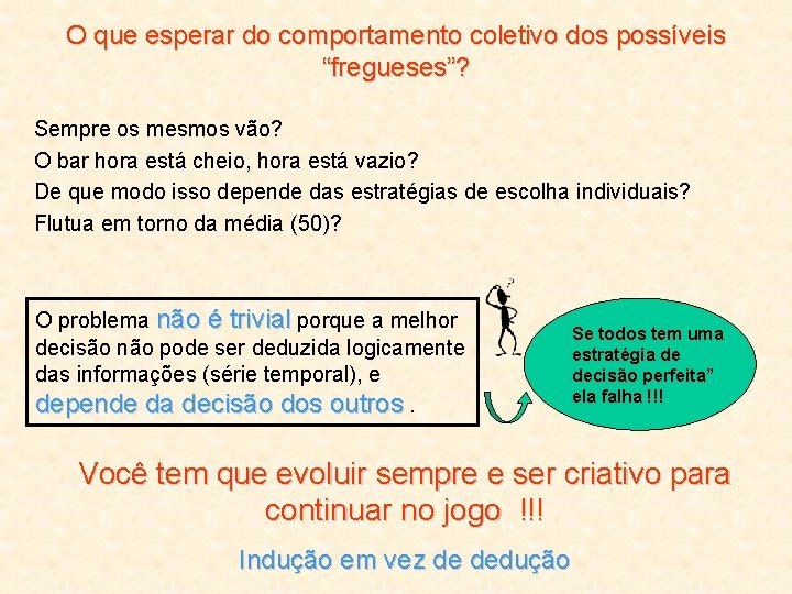 O que esperar do comportamento coletivo dos possíveis “fregueses”? Sempre os mesmos vão? O