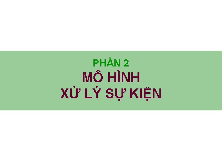 PHẦN 2 MÔ HÌNH XỬ LÝ SỰ KIỆN 