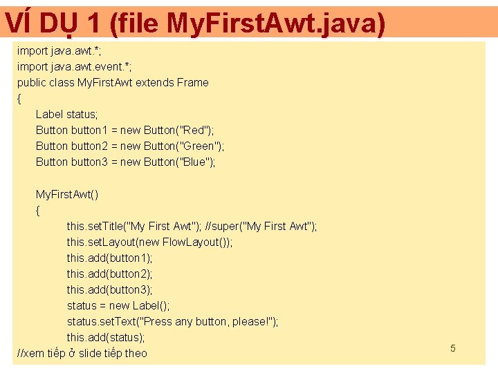 VÍ DỤ 1 (file My. First. Awt. java) import java. awt. *; import java.