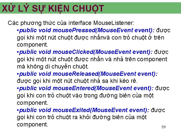 XỬ LÝ SỰ KIỆN CHUỘT Các phương thức của interface Mouse. Listener: • public