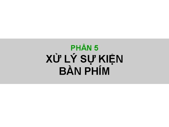 PHẦN 5 XỬ LÝ SỰ KIỆN BÀN PHÍM 