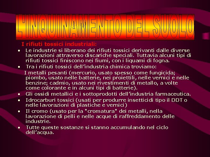  I rifiuti tossici industriali: • Le industrie si liberano dei rifiuti tossici derivanti