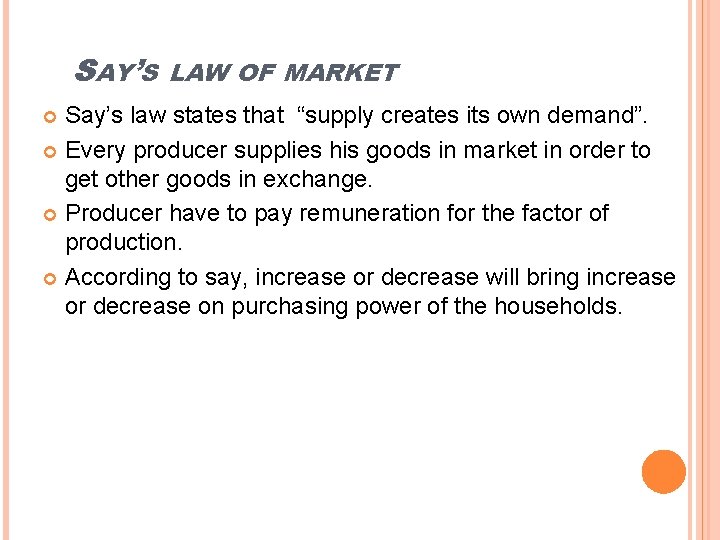 SAY’S LAW OF MARKET Say’s law states that “supply creates its own demand”. Every