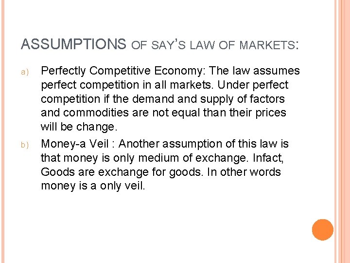 ASSUMPTIONS OF SAY’S LAW OF MARKETS: a) b) Perfectly Competitive Economy: The law assumes