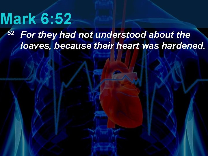 Mark 6: 52 52 For they had not understood about the loaves, because their Mark 6: 52 52 For they had not understood about the loaves, because their