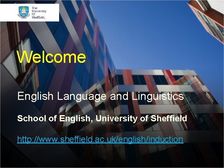 Welcome English Language and Linguistics School of English, University of Sheffield http: //www. sheffield.