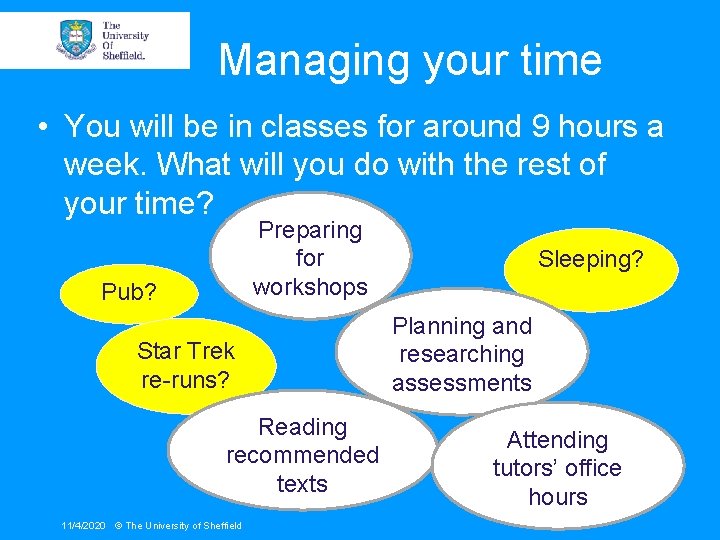 Managing your time • You will be in classes for around 9 hours a