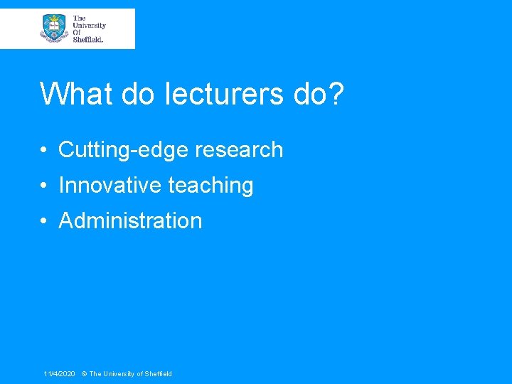 What do lecturers do? • Cutting-edge research • Innovative teaching • Administration 11/4/2020 ©