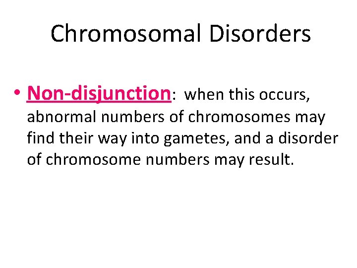 Chromosomal Disorders • Non-disjunction: when this occurs, abnormal numbers of chromosomes may find their