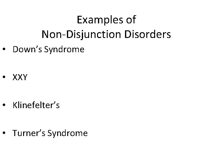 Examples of Non-Disjunction Disorders • Down’s Syndrome • XXY • Klinefelter’s • Turner’s Syndrome