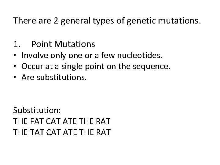 There are 2 general types of genetic mutations. 1. Point Mutations • Involve only