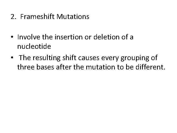 2. Frameshift Mutations • Involve the insertion or deletion of a nucleotide • The