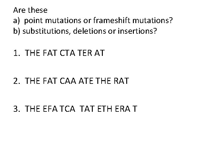 Are these a) point mutations or frameshift mutations? b) substitutions, deletions or insertions? 1.