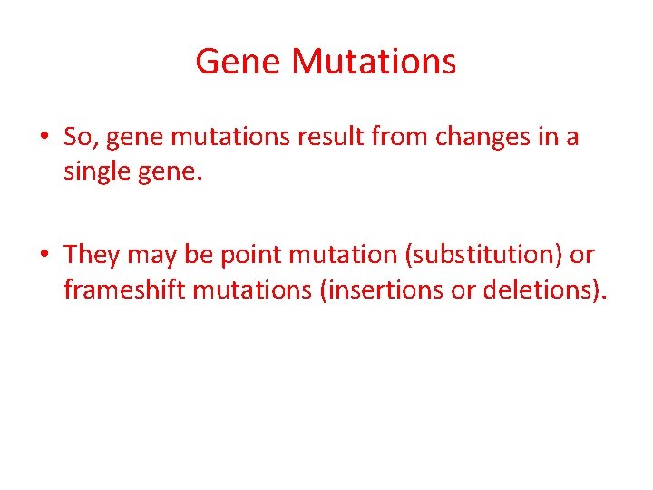 Gene Mutations • So, gene mutations result from changes in a single gene. •
