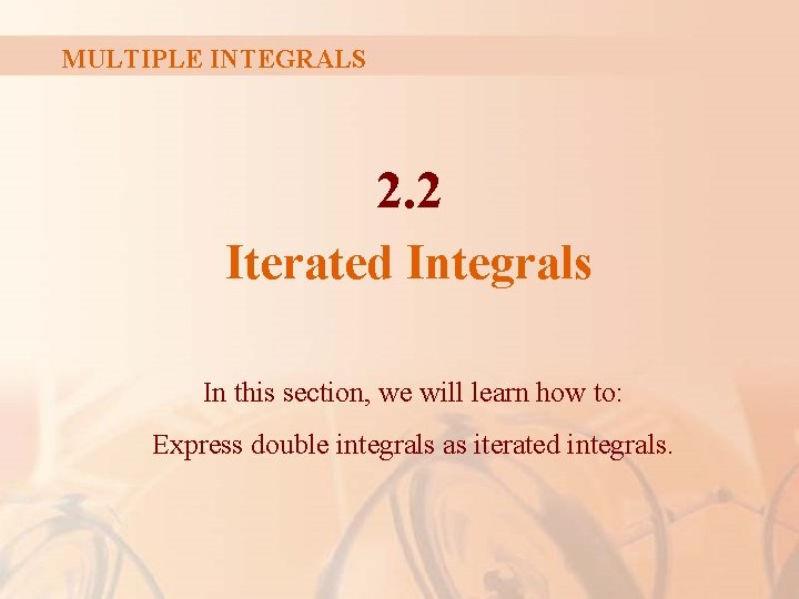 MULTIPLE INTEGRALS 2. 2 Iterated Integrals In this section, we will learn how to: