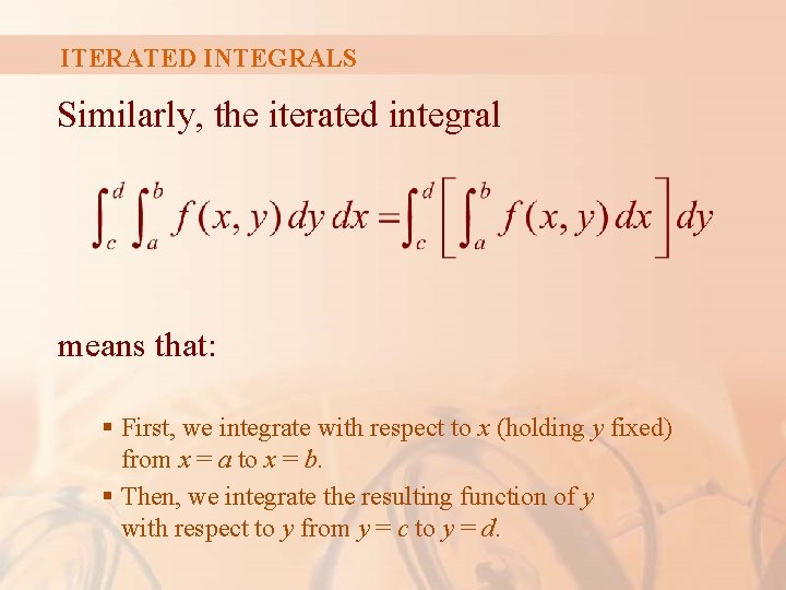 ITERATED INTEGRALS Similarly, the iterated integral means that: § First, we integrate with respect