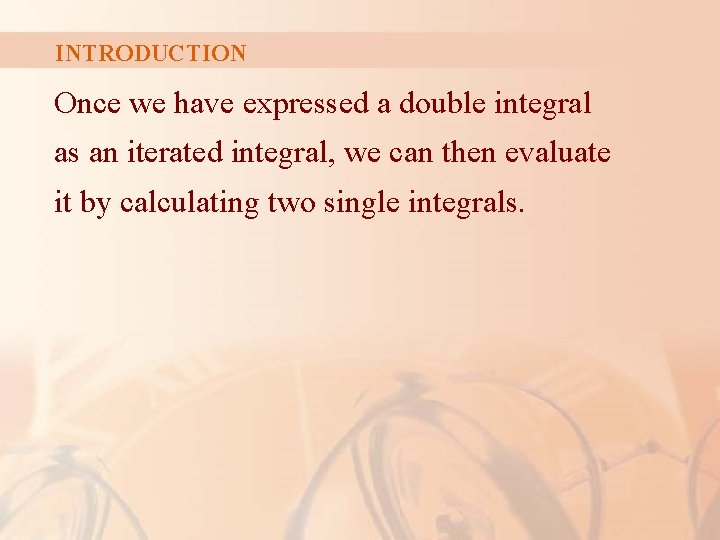 INTRODUCTION Once we have expressed a double integral as an iterated integral, we can