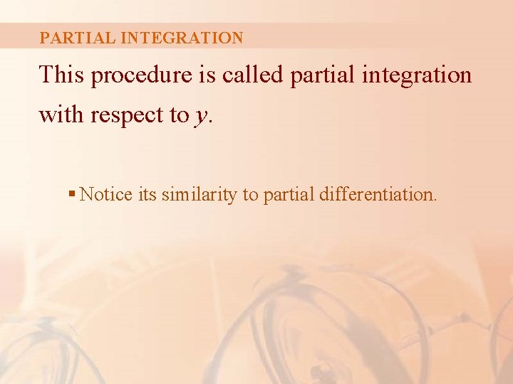PARTIAL INTEGRATION This procedure is called partial integration with respect to y. § Notice