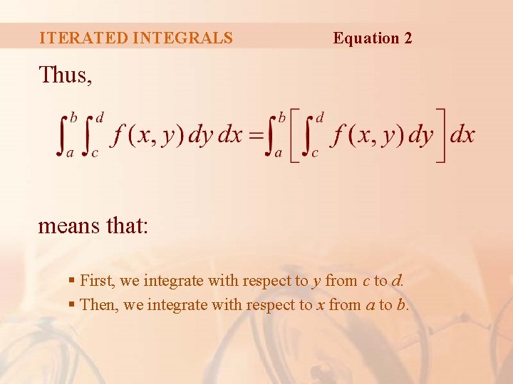 ITERATED INTEGRALS Equation 2 Thus, means that: § First, we integrate with respect to