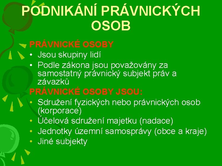 PODNIKÁNÍ PRÁVNICKÝCH OSOB PRÁVNICKÉ OSOBY • Jsou skupiny lidí • Podle zákona jsou považovány