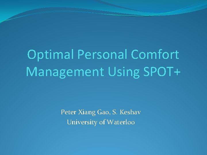 Optimal Personal Comfort Management Using SPOT+ Peter Xiang Gao, S. Keshav University of Waterloo