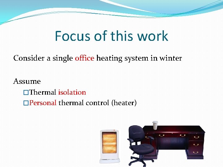 Focus of this work Consider a single office heating system in winter Assume �Thermal