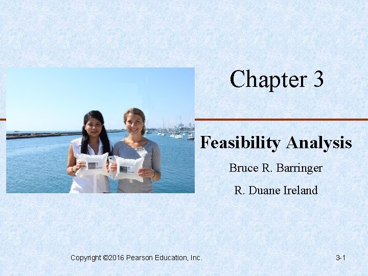 Chapter 3 Feasibility Analysis Bruce R. Barringer R. Duane Ireland Copyright © 2016 Pearson