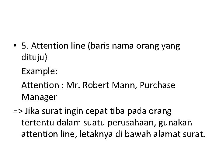  • 5. Attention line (baris nama orang yang dituju) Example: Attention : Mr.