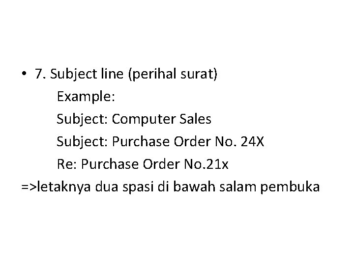  • 7. Subject line (perihal surat) Example: Subject: Computer Sales Subject: Purchase Order