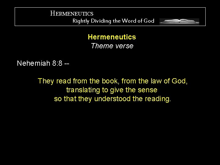 HERMENEUTICS Rightly Dividing the Word of God Hermeneutics Theme verse Nehemiah 8: 8 -They