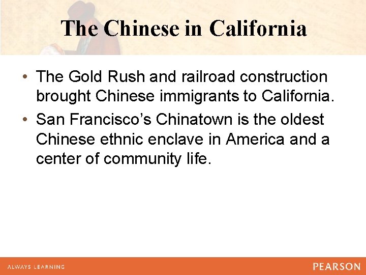 The Chinese in California • The Gold Rush and railroad construction brought Chinese immigrants