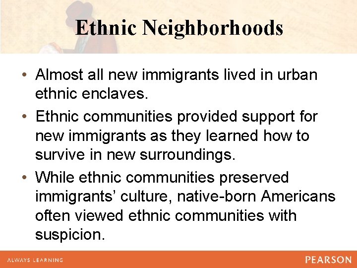 Ethnic Neighborhoods • Almost all new immigrants lived in urban ethnic enclaves. • Ethnic