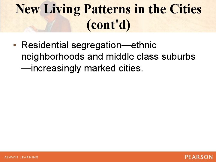 New Living Patterns in the Cities (cont'd) • Residential segregation—ethnic neighborhoods and middle class
