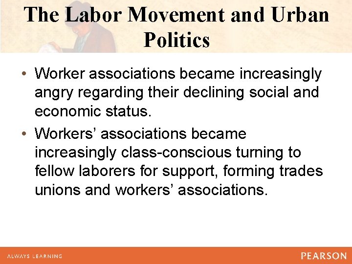 The Labor Movement and Urban Politics • Worker associations became increasingly angry regarding their