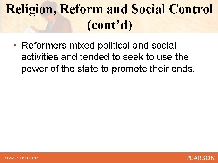 Religion, Reform and Social Control (cont’d) • Reformers mixed political and social activities and