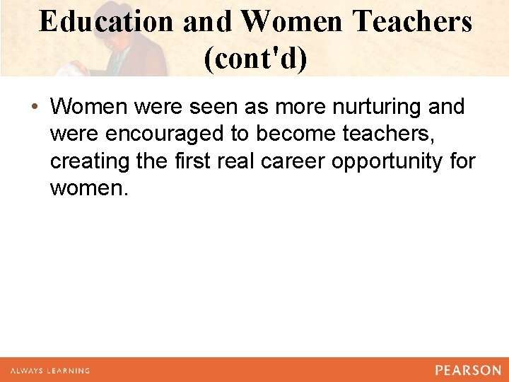 Education and Women Teachers (cont'd) • Women were seen as more nurturing and were