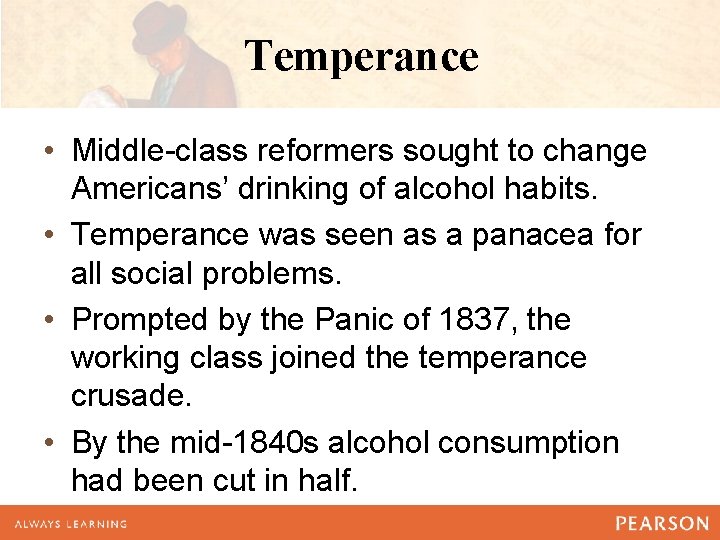 Temperance • Middle-class reformers sought to change Americans’ drinking of alcohol habits. • Temperance