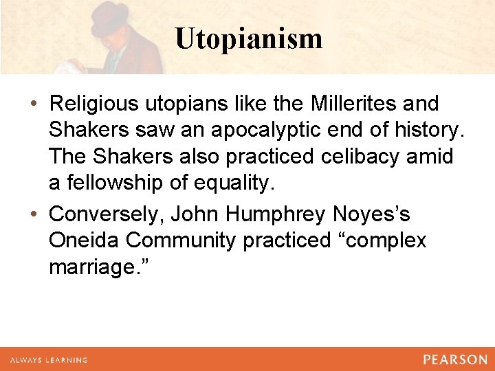 Utopianism • Religious utopians like the Millerites and Shakers saw an apocalyptic end of