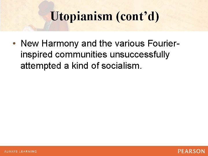 Utopianism (cont’d) • New Harmony and the various Fourierinspired communities unsuccessfully attempted a kind